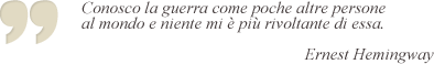 Conosco la guerra come poche altre persone al mondo e niente mi è più rivoltante di essa. Ernest Hemingway.